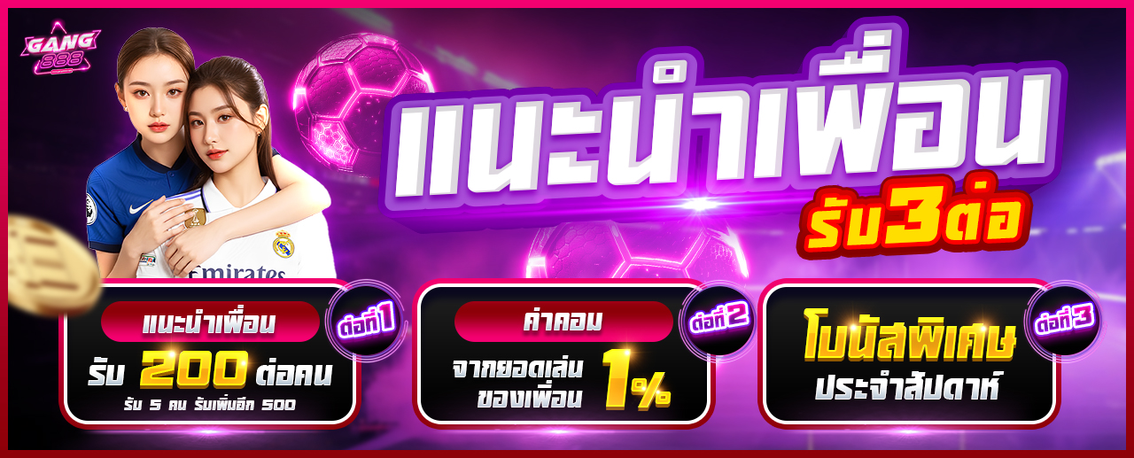 โปรโมชั่นแนะนำเพื่อน รับสูงสุด 1,500 บาท GANG888